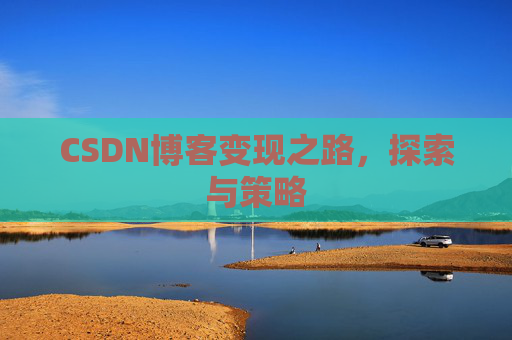 CSDN博客变现之路，探索与策略